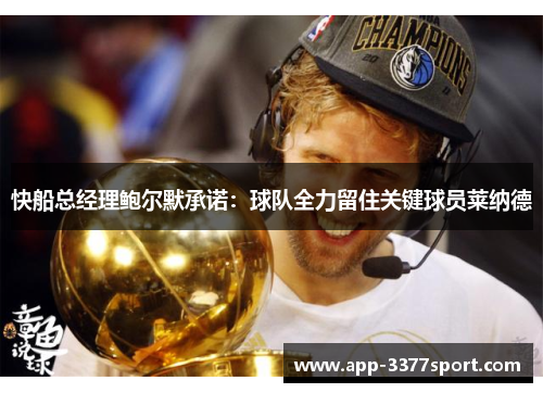 快船总经理鲍尔默承诺：球队全力留住关键球员莱纳德