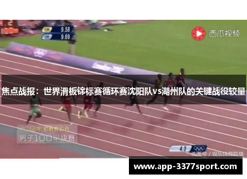 焦点战报：世界滑板锦标赛循环赛沈阳队vs湖州队的关键战役较量