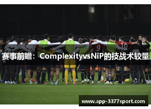 赛事前瞻：ComplexityvsNiP的技战术较量